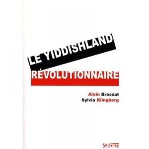 Le Yiddishland Revolutionnaire - Alain Brossat , Sylvia Klingberg