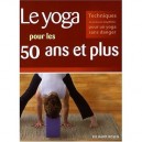 Le Yoga Pour Les 50 Ans Et Plus , Techniques Et Postures Simplifiees Pour Un Yoga Sans Danger - Richard Rosen