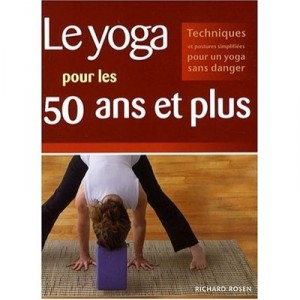 Le Yoga Pour Les 50 Ans Et Plus , Techniques Et Postures Simplifiees Pour Un Yoga Sans Danger - Richard Rosen