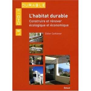 L'habitat Durable, Construire Et Renover Ecologique Et Economique - Didier Carbiener
