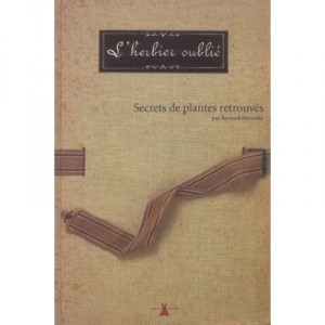 L'herbier Oublie , Secrets De Plantes Retrouvees - Bernard Bertrand