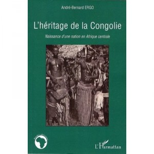 L'heritage De La Congolie , Naissance D'une Nation En Afrique Centrale - Andre-bernard Ergo