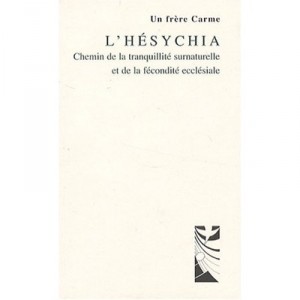 L'hesychia , Chemin De La Tranquillite Surnaturelle Et De La Fecondite Ecclesiale - Un Frere Carme