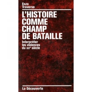 L'histoire Comme Champ De Bataille , Interpreter Les Violences Du Xx Siecle - Enzo Traverso