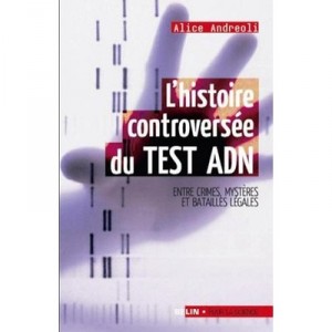 L'histoire Controversee Du Test Adn , Entre Crimes, Mysteres Et Batailles Legales - Alice Andreoli