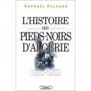 L'histoire Des Pieds-noirs D'algerie 1830-1962 - Raphael Delpard