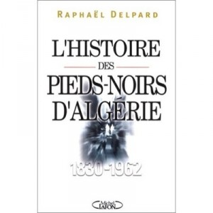 L'histoire Des Pieds-noirs D'algerie 1830-1962 - Raphael Delpard