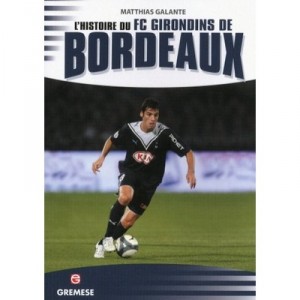 L'histoire Du Fc Girondins De Bordeaux - Matthias Galante