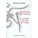 Manuel De Yoga: La Pratique Du Yoga De L'energie - Roger Clerc