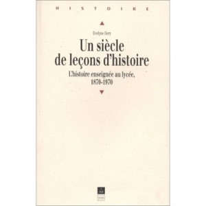 Un Siecle De Lecons D'histoire , L'histoire Enseignee Au Lycee, 1870-1970 - Evelyne Hery
