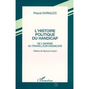 L'histoire Politique Du Handicap , De L'infirme Au Travailleur Handicape - Pascal Doriguzzi