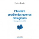 L'histoire Secrete Des Guerres Biologiques , Mensonges Et Crimes D'etats - Patrick Berche