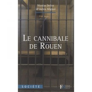 L'histoire Vraie Du Cannibale De Rouen , Comment La Societe A Engendre Un Monstre Sans S'en Apercevoir - Nicolas Deliez , Julie