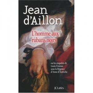 L'homme Aux Rubans Noirs Ou Les Enquetes De Louis Fronsac Sous La Regence D'anne D'autriche - Jean D' Aillon