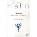 L'homme, Ce Roseau Pensant... , Essai Sur Les Racines De La Nature Humaine - Axel Kahn