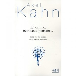 L'homme, Ce Roseau Pensant... , Essai Sur Les Racines De La Nature Humaine - Axel Kahn