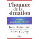 L'homme De La Situation , Faire Face Et Ne Plus Etre Deborde - Ken Blanchard , Steve Gottry