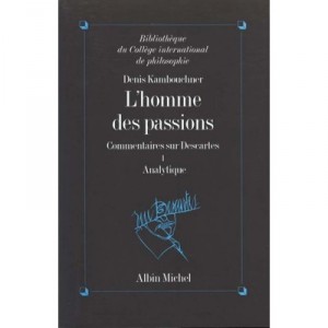 L'homme Des Passions , Commentaires Sur Descartes T.1 , Analytique - Denis Kambouchner