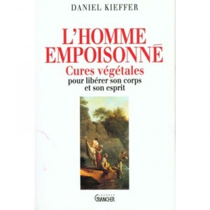 L'homme Empoisonne , Cures Vegetales Pour Liberer Son Corps Et Son Esprit - Daniel Kieffer