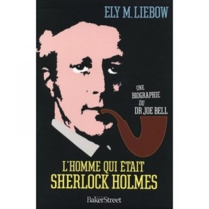 L'homme Qui Etait Sherlock Holmes , Une Biographie Du Docteur Joe Bell - Ely M. Liebow