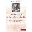 L'homme Qui Poignarda Louis Xv , Robert-francois Damien 1705-1757 - Berthe Thelliez