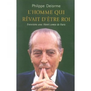 L'homme Qui Revait D'etre Roi. Entretiens Avec Henri Comte De Paris - Philippe Delorme