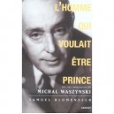 L'homme Qui Voulait Etre Prince , Les Vies Imaginaires De Michal Waszynski - Samuel Blumenfeld