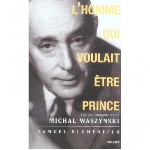 L'homme Qui Voulait Etre Prince , Les Vies Imaginaires De Michal Waszynski - Samuel Blumenfeld