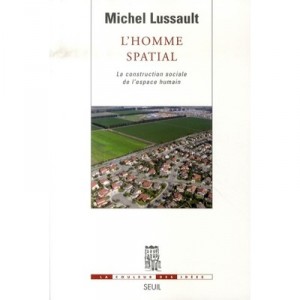 L'homme Spatial , La Construction Sociale De L'espace Humain - Michel Lussault