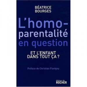 L'homoparentalite En Question , Et L'enfant Dans Tout Ca ? - Beatrice Bourges