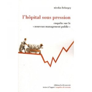 L'hopital Sous Pression , Enquete Sur Le &laquo; Nouveau Management Public &raquo; - Nicolas Belorgey