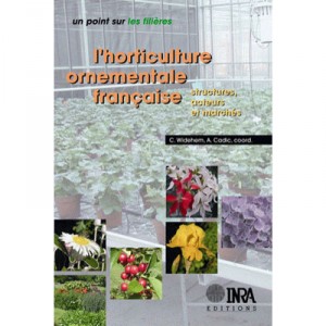 L'horticulture Ornementale Francaise , Structures, Acteurs Et Marches - Alain Cadic , Caroline Widehem