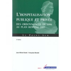 L'hospitalisation Publique Et Privee , Des Ordonnances De 1996 Au Plan Hopital 2007 - Jean-michel Budet , Francoise Blondel