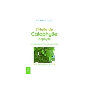 L'huile De Calophylle Inophylle , Le Renouveau D'une Plante Sacree , Guide Pratique De A A Z - Yves Bertin