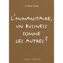 L'humanitaire, Un Business Comme Les Autres ? - Christian Troube
