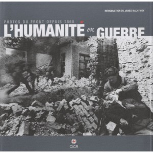 L'humanite En Guerre , Photographies Du Front Depuis 1860 - Cicr