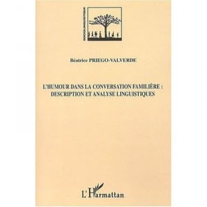 L'humour Dans La Conversation Familiere : Description Et Analyse Linguistiques - Beatrice Priego Valverde