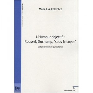 L'humour Objectif : Roussel Duchamp, Sous Le Capot - Marie Colombet