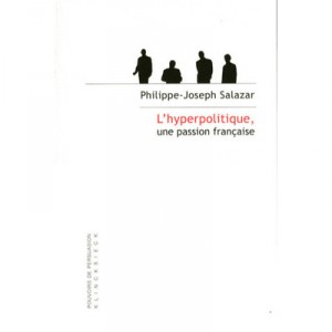 L'hyperpolitique, Une Passion Francaise - Philippe Salazar