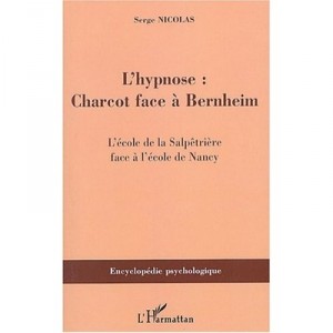 L'hypnose : Charcot Face A Bernheim , L'ecole De La Salpetriere Face A L'ecole De Nancy - Serge Nicolas