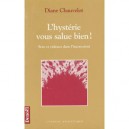 L'hysterie Vous Salue Bien ! Sexe Et Violence Dans L'inconscient - Diane Chauvelot