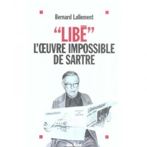 Libe, L'oeuvre Impossible De Sartre - Bernard Lallement