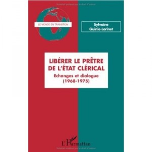 Liberer Le Pretre De L'etat Clerical , Echanges Et Dialogues (1968-1975) - Sylvaine Guinle-lorinet