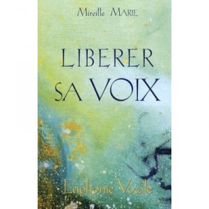 Liberer Sa Voix , Euphonie Vocale - Mireille Marie