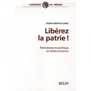 Liberez La Patrie ! Patriotisme Et Politique En Grece Ancienne - Violaine Sebillote Cuchet