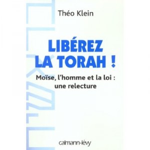 Liberez La Thora ! Moise, L'homme Et La Loi : Une Relecture - Theo Klein