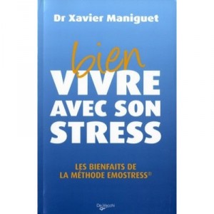Bien Vivre Avec Son Stress , Les Bienfaits De La Methode Emostress - Xavier Maniguet
