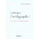 Liberons L'orthographe ! Pour En Finir Avec L'exception Francaise - Maryz Courberand