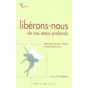 Liberons-nous De Nos Stress Profonds , Reprogrammer Notre Corps-memoire - Francoise Tainon