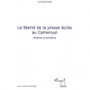 La Liberte De La Presse Ecrite Au Cameroun , Ombres Et Lumieres - Erik Essousse